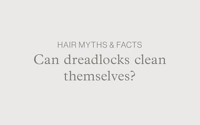 Hair Myths & Facts – Can dreadlocks clean themselves?