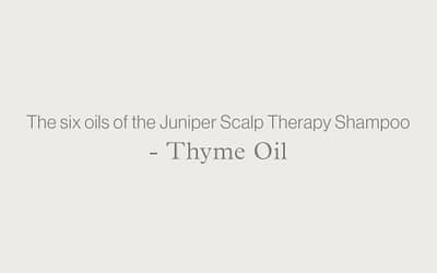 The six oils of the Juniper Scalp Therapy Shampoo – THYME OIL